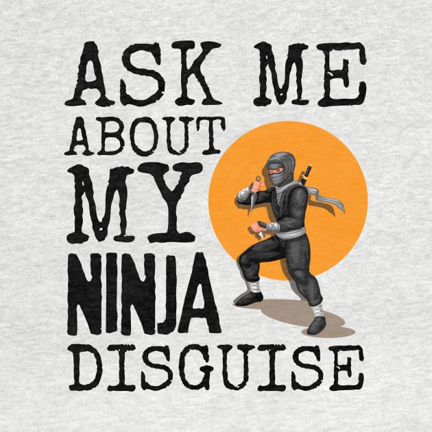 Ask Me About My Ninja Disguise by Intuitive_Designs0